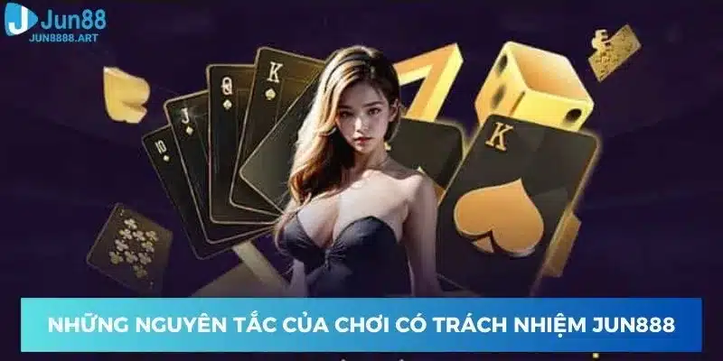 Những nguyên tắc của chơi có trách nhiệm nhà cái Jun888