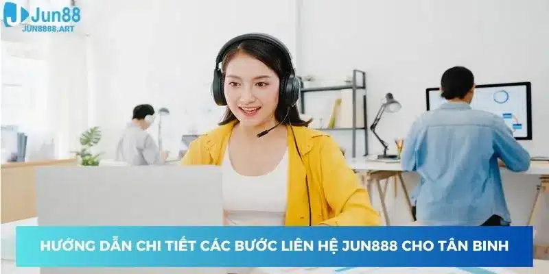 Hướng dẫn chi tiết các bước liên hệ Jun888 cho tân binh