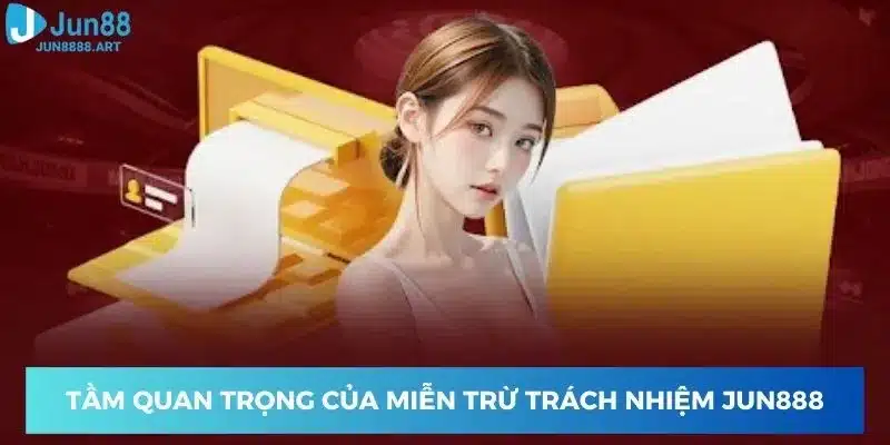 Tầm quan trọng của miễn trừ trách nhiệm nhà cái Jun888