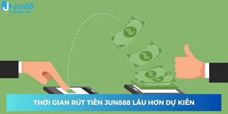 Thời gian rút tiền nhà cái Jun888 lâu hơn dự kiến