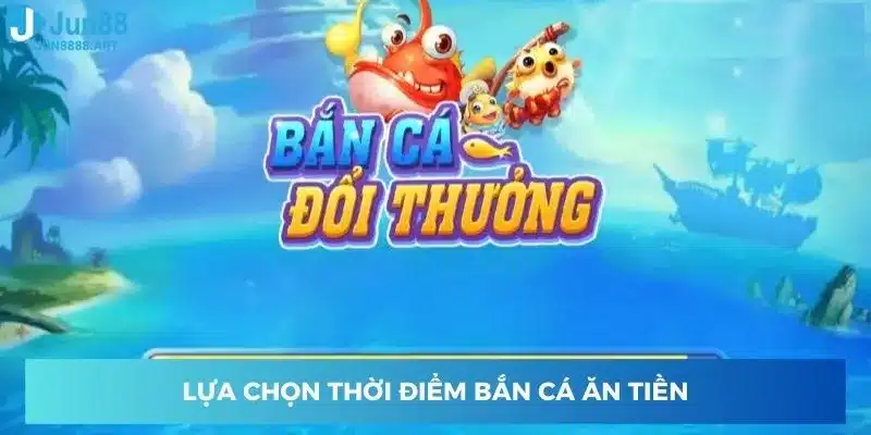 Lựa chọn thời điểm bắn cá