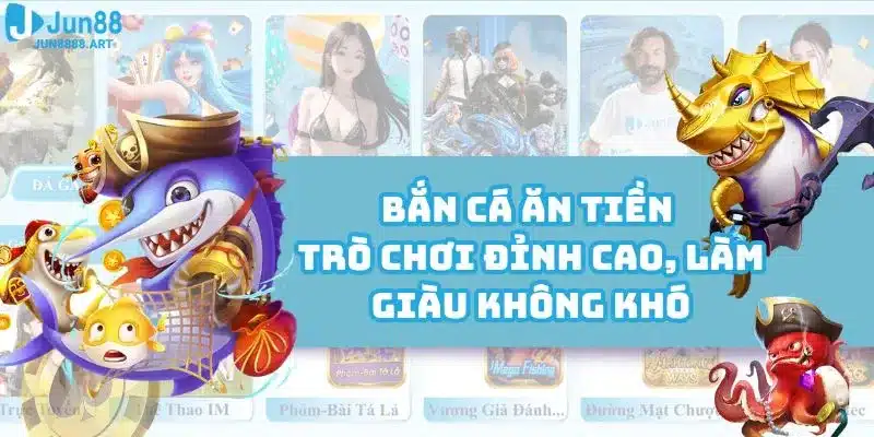 Bắn Cá Ăn Tiền - Trò Chơi Đỉnh Cao, Làm Giàu Không Khó