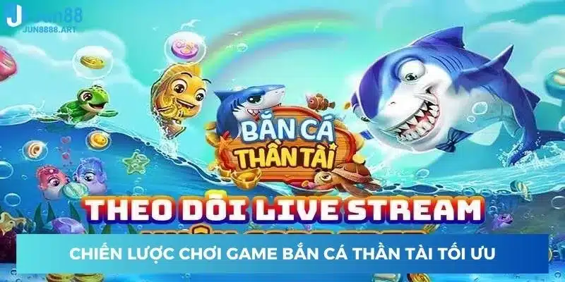 Chiến lược chơi game bắn cá thần tài tối ưu