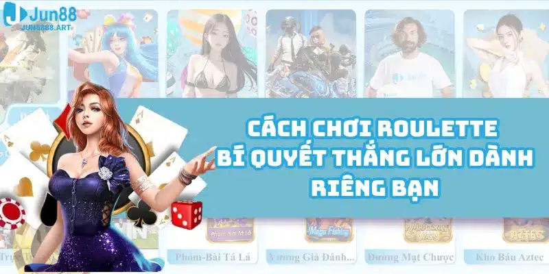 Cách Chơi Roulette - Bí Quyết Thắng Lớn Dành Riêng Bạn