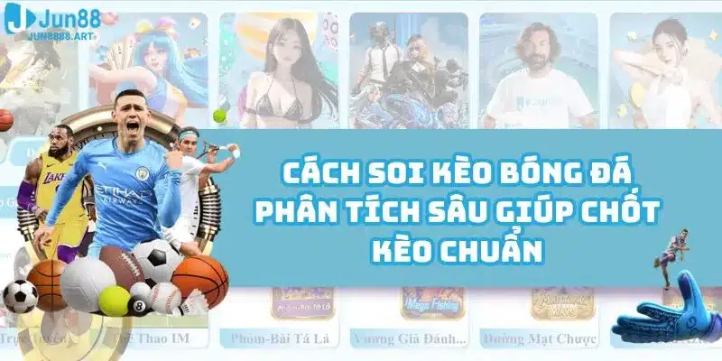 Cách Soi Kèo Bóng Đá - Phân Tích Sâu Giúp Chốt Kèo Chuẩn