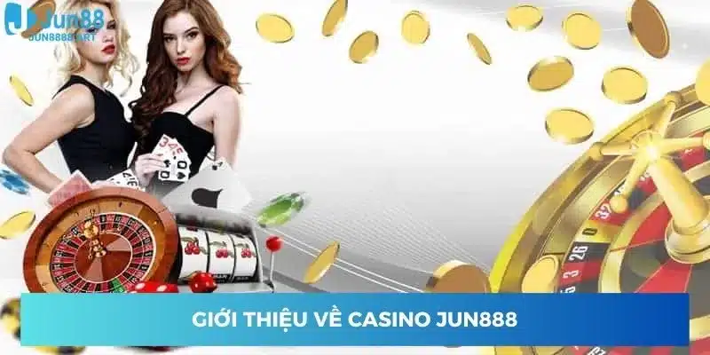 Giới thiệu về casino Jun888