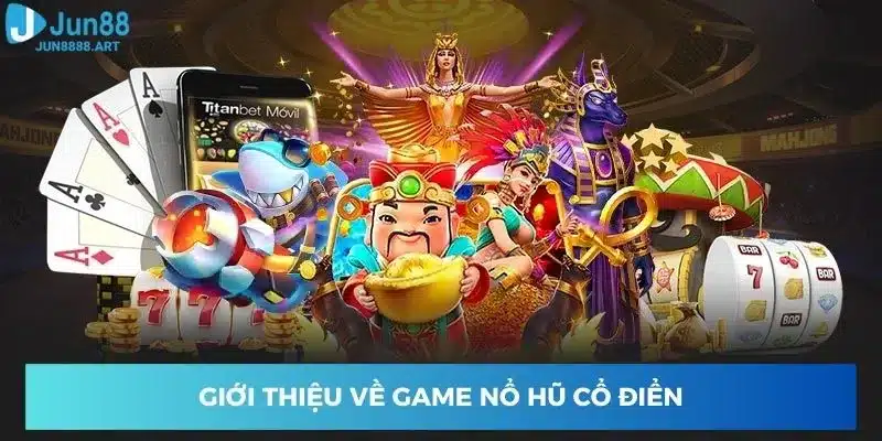 Giới thiệu về game nổ hũ cổ điển