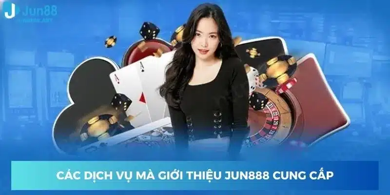 Các dịch vụ mà giới thiệu Jun888 cung cấp