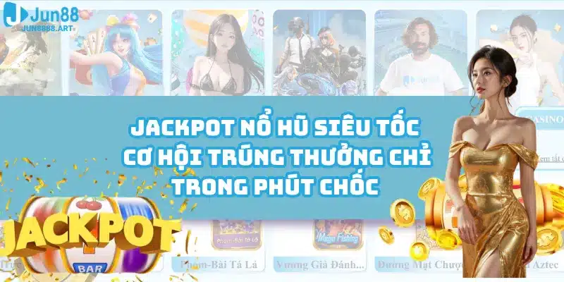 Jackpot Nổ Hũ Siêu Tốc - Cơ Hội Trúng Thưởng Phút Chốc