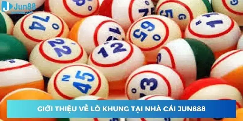 Giới thiệu về lô khung tại nhà cái Jun888