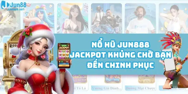 Nổ Hũ Jun888 - Jackpot Khủng Chờ Bạn Đến Chinh Phục