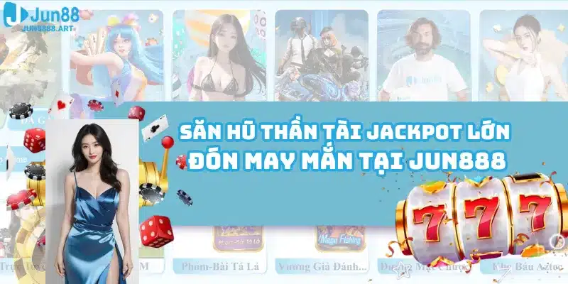 Săn Hũ Thần Tài Jackpot Lớn - Đón May Mắn Tại Jun888