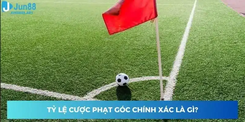 Tỷ lệ cược phạt góc chính xác là gì?