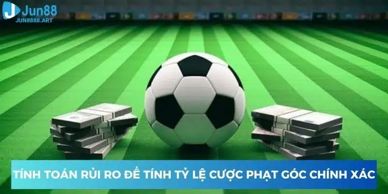 Tính toán rủi ro để tính tỷ lệ cược phạt góc