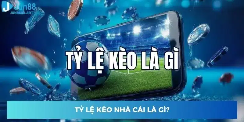 Tỷ lệ kèo nhà cái là gì?