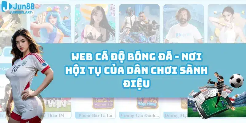 Web Cá Độ Bóng Đá - Nơi Hội Tụ Của Dân Chơi Sành Điệu